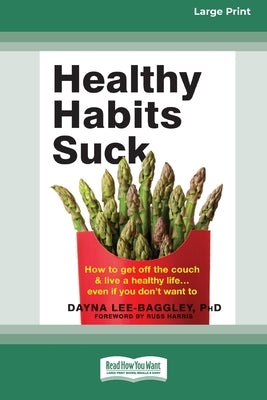 Healthy Habits Suck: How to Get Off the Couch and Live a Healthy Lifeâ ] Even If You Don't Want To (16pt Large Print Edition) by Lee- Baggley, Dayna