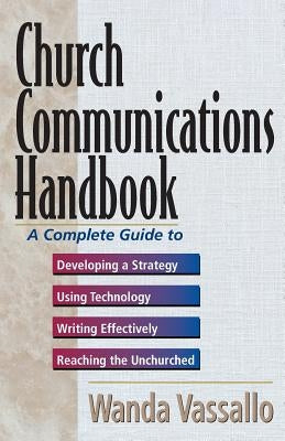 Church Communications Handbook: A Complete Guide to Developing a Strategy, Using Technology, Writing Effectively, and Reaching the Unchurched Paperback Kregel Academic & Professional