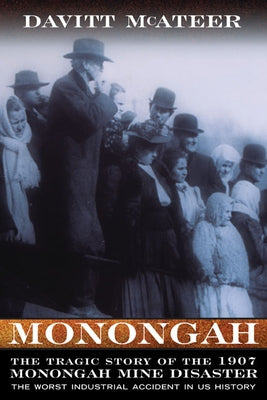 Monongah: The Tragic Story of the 1907 Monongah Mine Disaster: The Worst Industrial Accident in US History Paperback West Virginia University Press