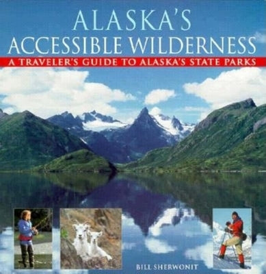 Alaska's Accessible Wilderness: A Traveler's Guide to AK State Parks Paperback Alaska Northwest Books
