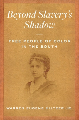 Beyond Slavery's Shadow: Free People of Color in the South by Milteer, Warren Eugene