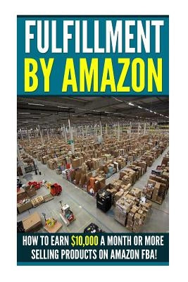 Fufillment By Amazon: 7 Steps to Earning $5,000 a Month on Amazon FBA for Beginners! by Meanden, Jason