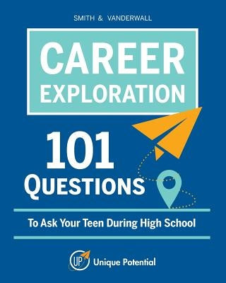 CAREER EXPLORATION 101 Questions To Ask Your Teen During High School by Smith