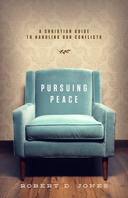 Pursuing Peace: A Christian Guide to Handling Our Conflicts by Jones, Robert D.