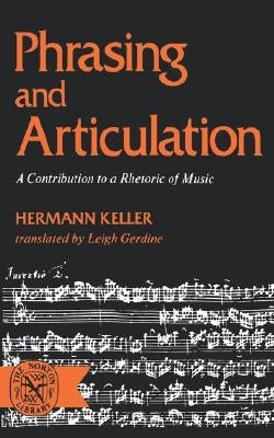 Phrasing and Articulation: A Contribution to a Rhetoric of Music by Keller, Hermann