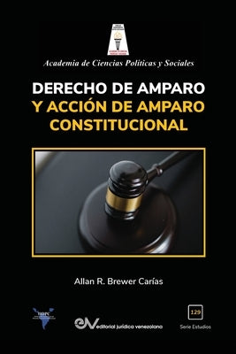 Derecho de Amparo Y Acción de Amparo Constitucional by Brewer-Carías, Allan R.