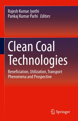 Clean Coal Technologies: Beneficiation, Utilization, Transport Phenomena and Prospective by Jyothi, Rajesh Kumar