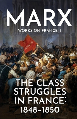 The Class Struggles in France: 1848-1850 by Marx, Karl