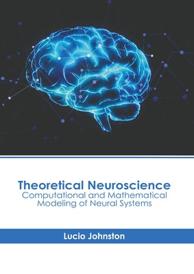 Theoretical Neuroscience: Computational and Mathematical Modeling of Neural Systems by Johnston, Lucio