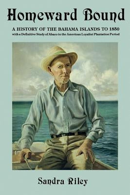 Homeward Bound: A History of the Bahama Islands to 1850 with a Definitive Study of Abaco in the American Loyalist Plantation Period Paperback Riley Hall Partners