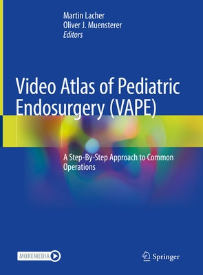 Video Atlas of Pediatric Endosurgery (Vape): A Step-By-Step Approach to Common Operations by Lacher, Martin