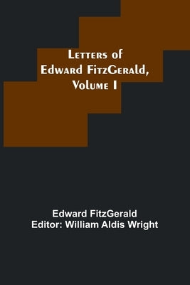 Letters of Edward FitzGerald, Volume I Paperback Alpha Edition