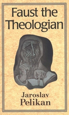 Faust the Theologian (Revised) by Pelikan, Jaroslav