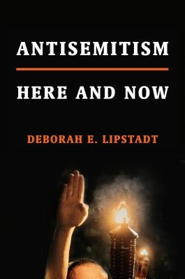 Antisemitism: Here and Now by Lipstadt, Deborah E.