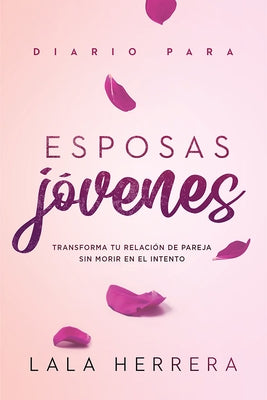 Diario Para Esposas Jóvenes: Transforma Tu Relación de Pareja Sin Morir En El Intento by Herrera, Lala