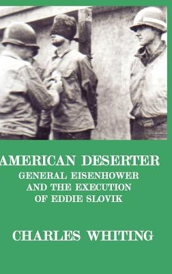American Deserter. General Eisenhower and the Execution of Eddie Slovik by Whiting, Charles Henry