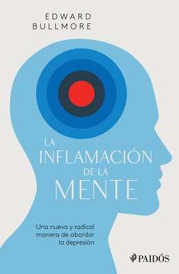 La Inflamación de la Mente: Una Nueva Y Radical Manera de Abordar La Depresión / The Inflamed Mind: A Radical New Approach to Depression: Una Nueva Y by Bullmore, Edward