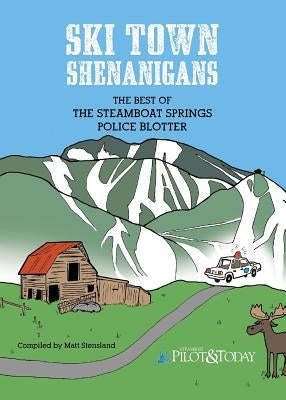 Ski Town Shenanigans: The Best of the Steamboat Springs Police Blotter by Khanisenko, Veronika