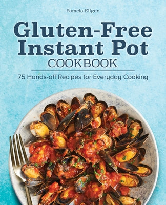 Gluten-Free Instant Pot Cookbook: 75 Hands-Off Recipes for Everyday Cooking Rockridge Press