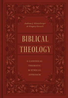 Biblical Theology: A Canonical, Thematic, and Ethical Approach by Köstenberger, Andreas J.