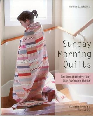 Sunday Morning Quilts: 16 Modern Scrap Projects - Sort, Store, and Use Every Last Bit of Your Treasured Fabrics by Nyberg, Amanda Jean