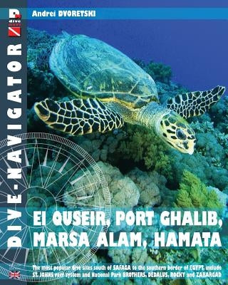 Dive-navigator EL QUSEIR, PORT GHALIB, MARSA ALAM, HAMATA: The most popular dive sites south of Safaga to the southern border of Egypt, include St. Jo Paperback Createspace Independent Publishing Platform