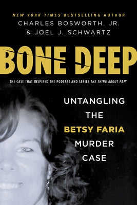 Bone Deep: Untangling the Twisted True Story of the Tragic Betsy Faria Murder Case by Bosworth, Charles