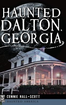 Haunted Dalton, Georgia by Hall-Scott, Connie