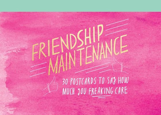 Friendship Maintenance: 30 Postcards to Say How Much You Freaking Care Novelty Chronicle Books