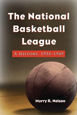 The National Basketball League: A History, 1935-1949 by Nelson, Murry R.