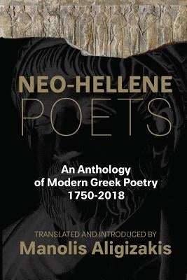 Neo-Hellene Poets: An Anthology of Modern Greek Poetry: 1750-2018 Paperback Libros Libertad Publishing Ltd.