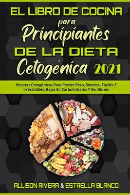 El Libro De Cocina Para Principiantes De La Dieta Cetogénica 2021: Recetas Cetogénicas Para Perder Peso, Simples, Fáciles E Irresistibles, Bajas En Ca by Rivera, Allison