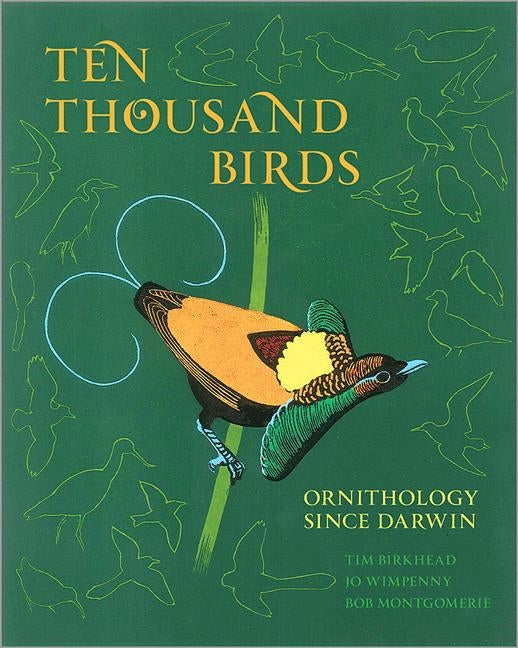 Ten Thousand Birds: Ornithology Since Darwin by Birkhead, Tim