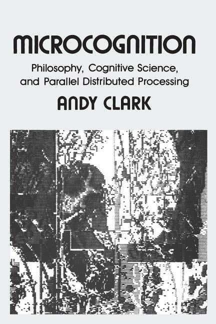 Microcognition: Philosophy, Cognitive Science, and Parallel Distributed Processing Paperback MIT Press