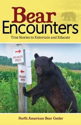 Bear Encounters: True Stories to Entertain and Educate by North American Bear Center