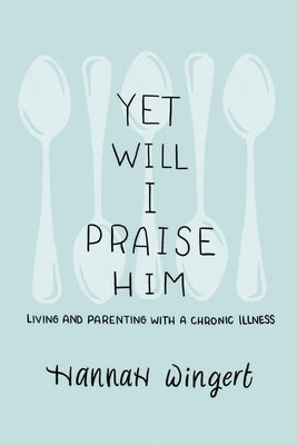 Yet Will I Praise Him by Wingert, Hannah