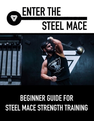Enter The Steel Mace: Guide For Steel Mace Strength Training Paperback Independently Published