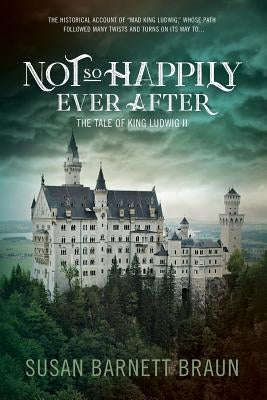 Not So Happily Ever After: The Life of King Ludwig II Paperback Createspace Independent Publishing Platform