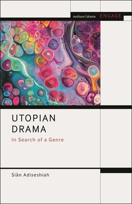 Utopian Drama: In Search of a Genre by Adiseshiah, Siân