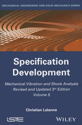 Mechanical Vibration and Shock Analysis, Volume 5, Specification Development, 3rd Edition by Lalanne, Christian