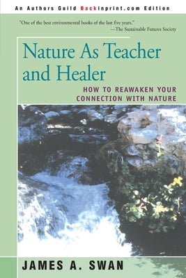 Nature as Teacher and Healer: How to Reawaken Your Connection with Nature by Swan, James A.