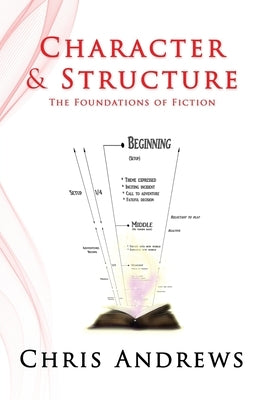 Character and Structure: The Foundations of Fiction by Andrews, Chris