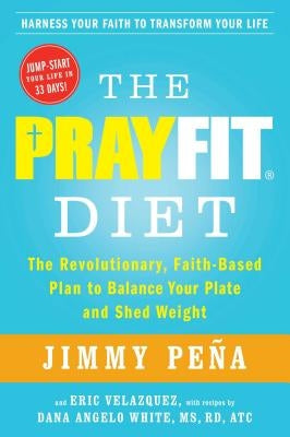 The Prayfit Diet: The Revolutionary, Faith-Based Plan to Balance Your Plate and Shed Weight by Peña, Jimmy