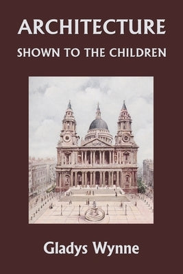 Architecture Shown to the Children (Yesterday's Classics) Paperback Yesterday's Classics