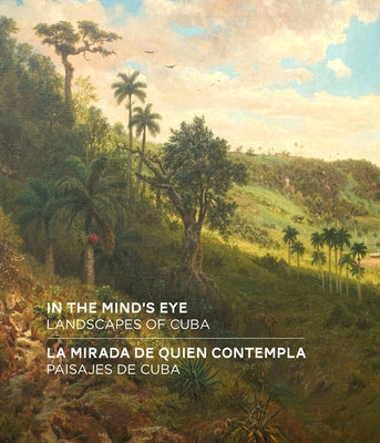 In the Mind's Eye / La Mirada de Quien Contempla: Landscapes of Cuba / Paisajes de Cuba (English/Spanish Bilingual Edition) by Galpin, Amy