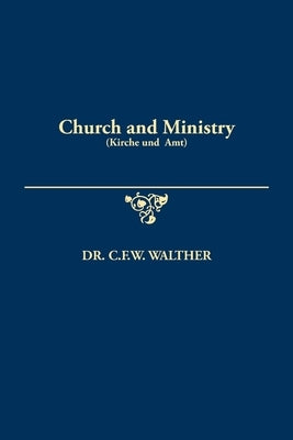 Church and Ministry (Kirche und Amt) by Walther, C. F. W.