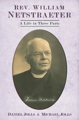 Rev. William Netstraeter: A Life in Three Parts Paperback Independently Published
