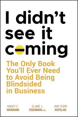 I Didn't See It Coming: The Only Book You'll Ever Need to Avoid Being Blindsided in Business by Widmann, Nancy C.