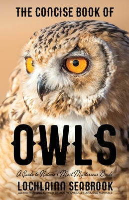 The Concise Book of Owls: A Guide to Nature's Most Mysterious Birds Paperback Sea Raven Press