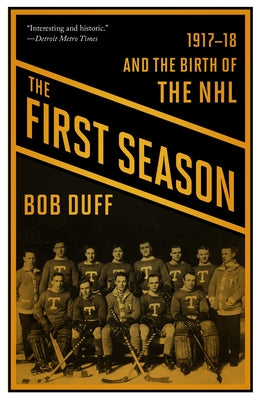 The First Season: 1917-18 and the Birth of the NHL by Duff, Bob